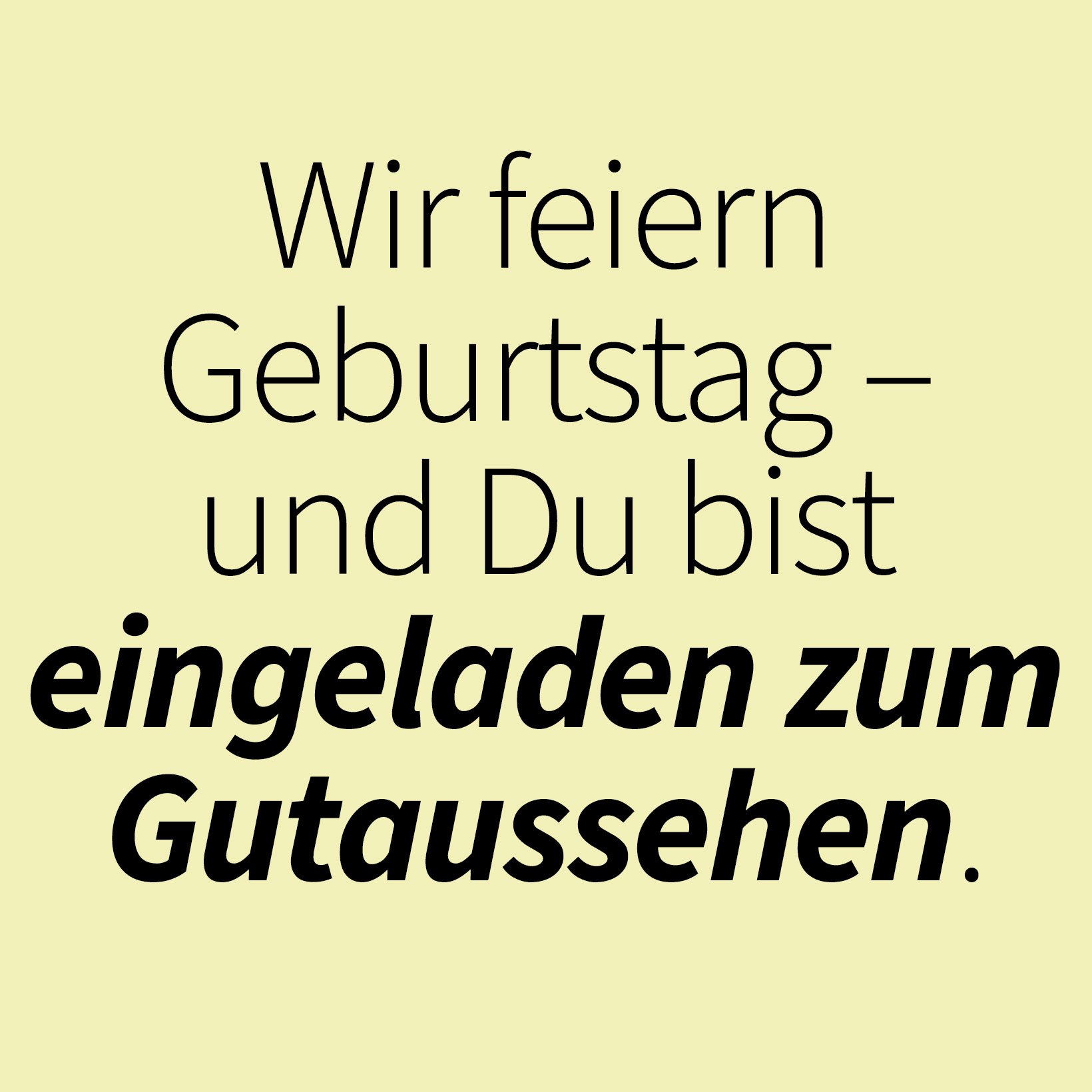 Wir feiern  Geburtstag –  und Du bist eingeladen zum Gutaussehen.