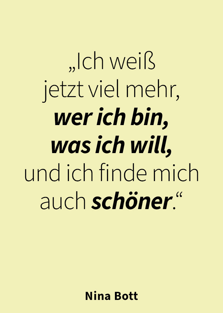 „Ich weiß jetzt viel mehr, wer ich bin, was ich will, und ich finde mich auch schöner.“  — Nina Bott