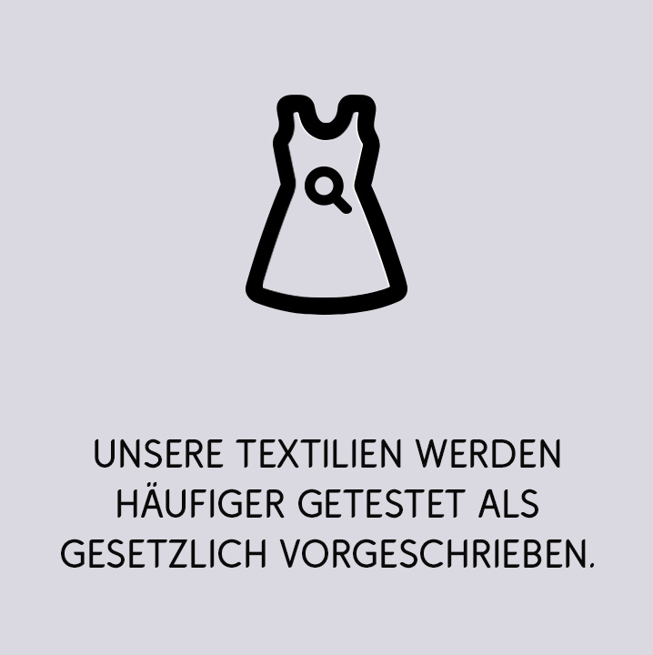 Unsere Textilien werden häufiger getestet als gesetzlich vorgeschrieben.