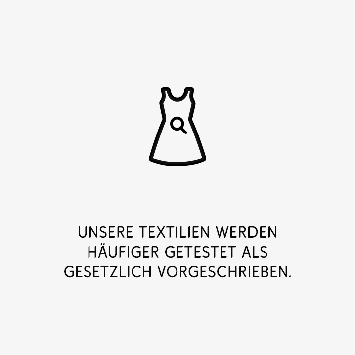 Unsere Textilien werden häufiger getestet als gesetzlich vorgeschrieben.