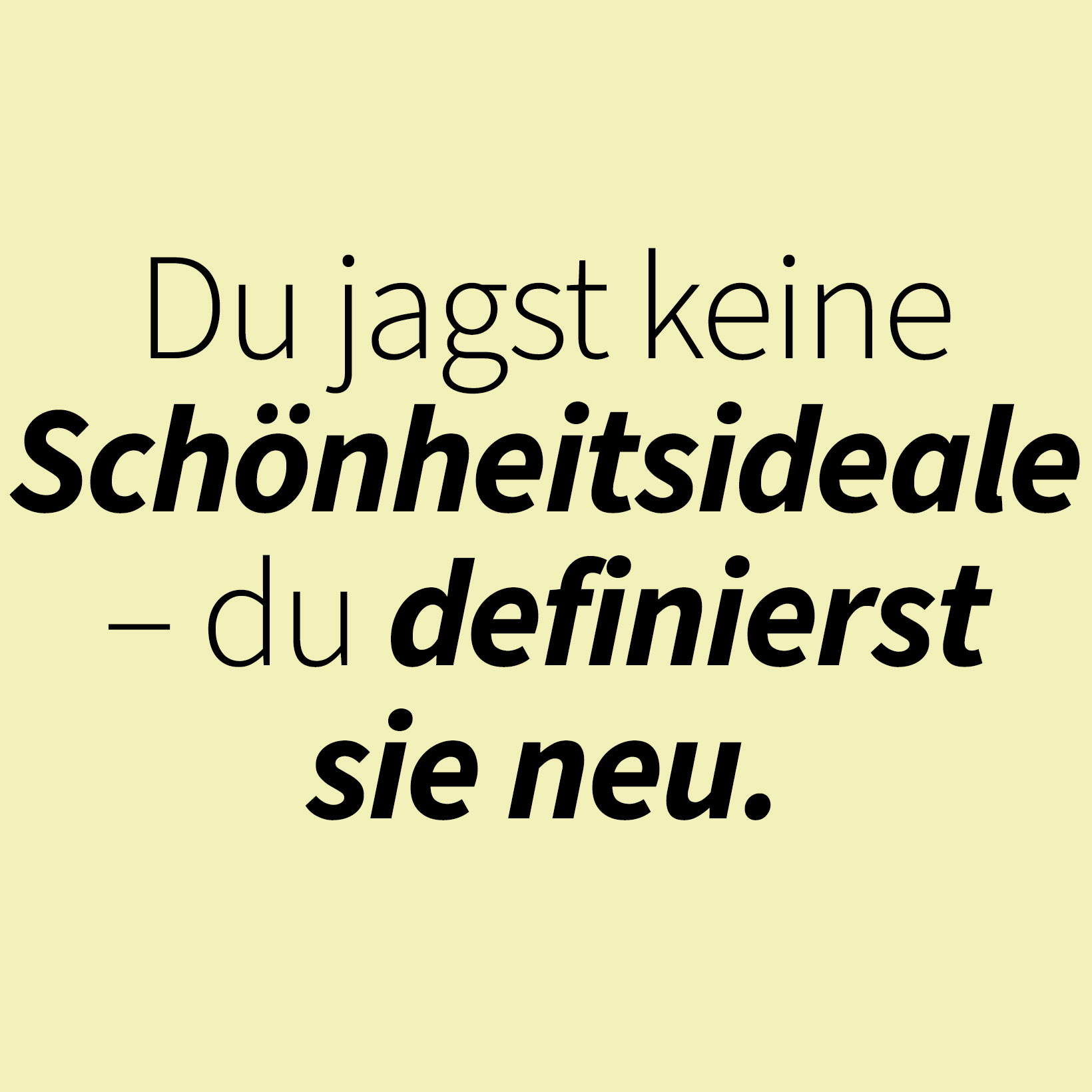 Du jagst keine Schönheitsideale – du definierst  sie neu.