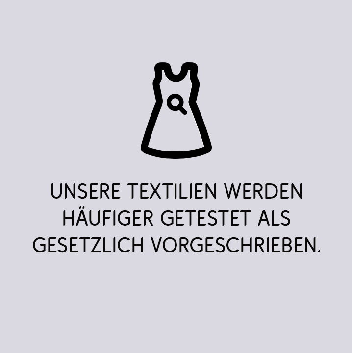 Unsere Textilien werden häufiger getestet als gesetzlich vorgeschrieben.